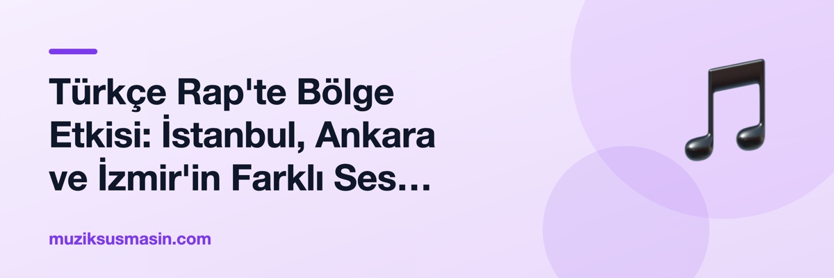 Türkçe Rap'te Bölge Etkisi: İstanbul, Ankara ve İzmir'in Farklı Ses Kimliği